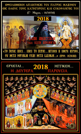 Πέμπτη, 18 Οκτωβρίου 2018 - (Γ΄Μέρος) Οφειλομένη Απάντησις του π. Μαξίμου, εις όλους τους Πλανεμένους και Αιρετικούς Συκοφάντες του, διά το θέμα της Β΄Παρουσίας